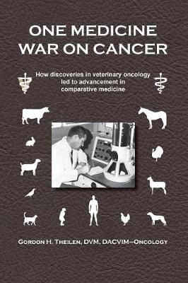 One Medicine War on Cancer: How Discoveries in Veterinary Oncology Led to Advancement in Comparative Medicine (Paperback)