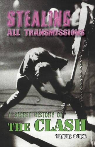 Stealing All Transmissions: A Secret History of The Clash (Paperback)