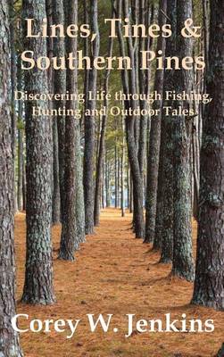 Lines, Tines & Southern Pines: Discovering Life Through Fishing, Hunting and Outdoor Tales (Hardback)