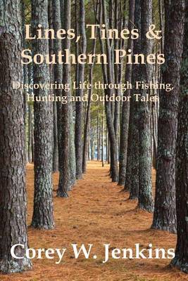 Lines, Tines & Southern Pines: Discovering Life Through Fishing, Hunting and Outdoor Tales (Paperback)