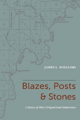 Blazes, Posts & Stones: A History of Ohio's Original Land Subdivisions (Paperback)