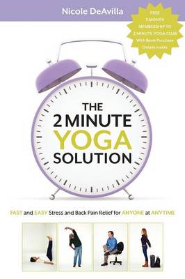 The 2 Minute Yoga Solution: Fast and Easy Stress and Back Pain Relief for Anyone at Anytime (Paperback)