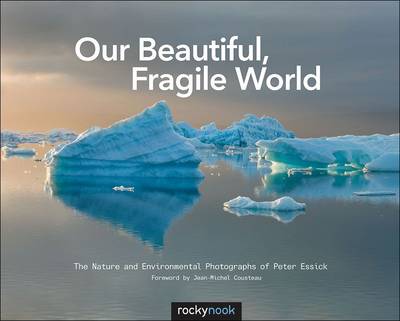 Our Beautiful, Fragile World: The Nature and Environmental Photographs of Peter Essick (Paperback)