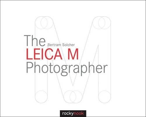 The Leica M Photographer: Photographing with Leica's Legendary Rangefinder Cameras (Hardback)