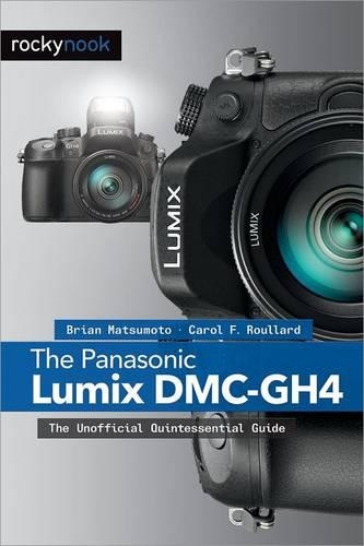 Panasonic Lumix DMC-GH4: The Unofficial Quintessential Guide (Paperback)