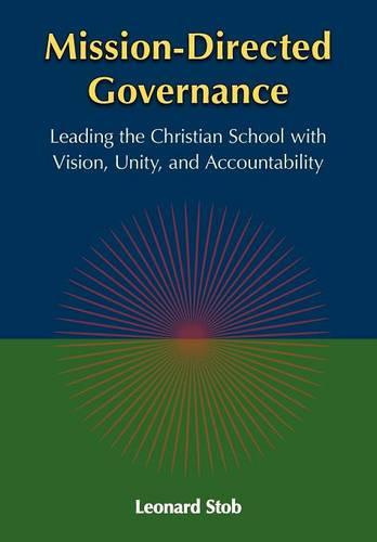 Mission-Directed Governance: Leading the Christian School with Vision, Unity, and Accountability (Paperback)
