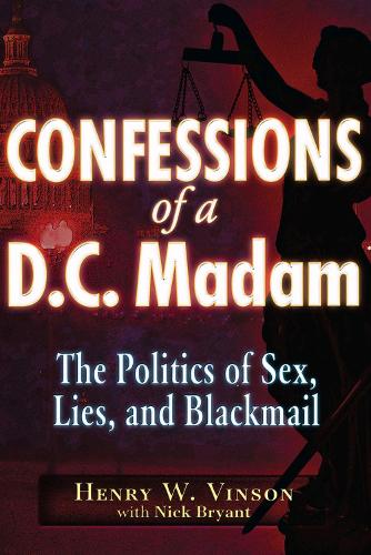 Confessions of a D.C. Madam: The Politics of Sex, Lies, and Blackmail (Paperback)