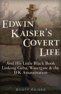 Edwin Kaiser's Covert Life: And His Little Black Book Linking Cuba, Watergate and the JFK Assassination (Paperback)