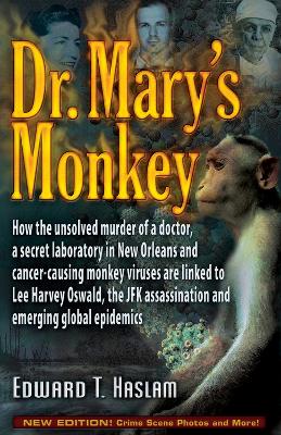 Dr. Mary's Monkey: How the Unsolved Murder of a Doctor, a Secret Laboratory in New Orleans and Cancer-Causing Monkey Viruses Are Linked to Lee Harvey Oswald, the JFK Assassination and Emerging Global Epidemics (Hardback)