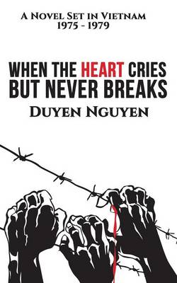 When the Heart Cries But Never Breaks: A Novel Set in Vietnam 1975-1979 (Paperback)