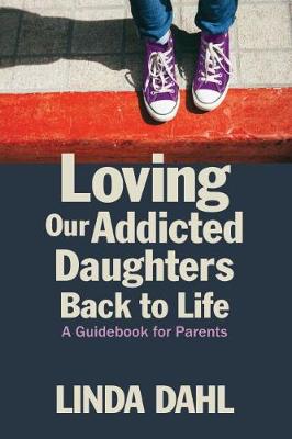 Loving Our Addicted Daughters Back to Life: A Guidebook for Parents (Paperback)