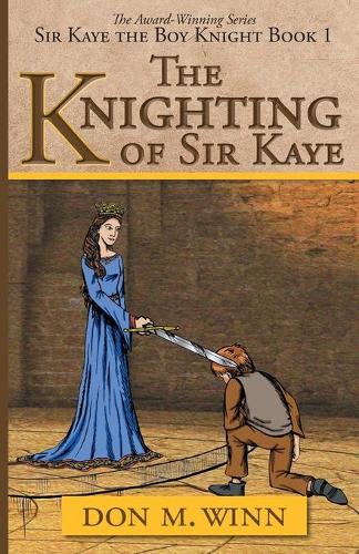 The Knighting of Sir Kaye: A Kids Adventure Book about Knights, Chivalry and a Medieval Queen (Paperback)