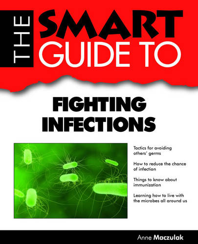 The Smart Guide to Fighting Infections: Everything You Need to Know About Fighting Infections (Paperback)