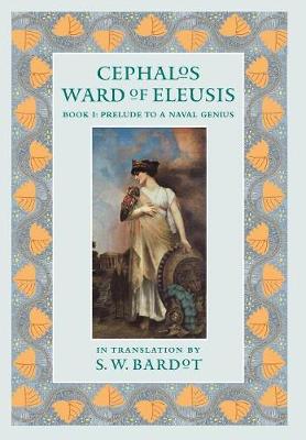 Cephalos Ward of Eleusis: Book 1: Prelude to a Naval Genius (Hardback)