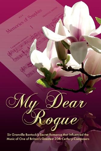 My Dear Rogue, Sir Granville Bantock's Secret Romance That Influenced the Music of One of Britain's Greatest 20th Century Composers (Paperback)