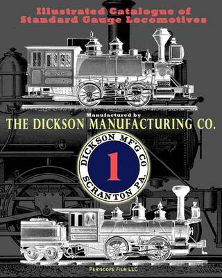Illustrated Catalogue of Standard Gauge Locomotives: Manufactured by Dickson Manufacturing Co. (Paperback)