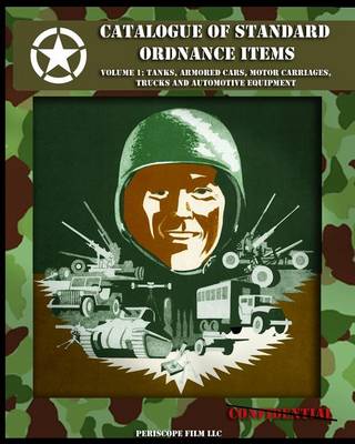 Catalogue of Standard Ordnance Items: Volume 1: Tanks, Armored Cars, Motor Carriages, Trucks and Automotive Equipment - Catalogue of Standard Ordnance Items 1 (Paperback)