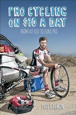 Pro Cycling on $10 a Day: From Fat Kid to Euro Pro (Hardback)