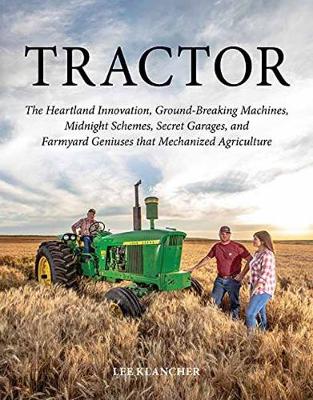 Tractor: The Heartland Innovation, Ground-Breaking Machines, Midnight Schemes, Secret Garages, and Farmyard Geniuses that Mechanized Agriculture (Hardback)
