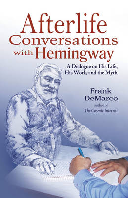 Afterlife Conversations with Hemingway: A Dialogue on His Life, His Work and the Myth (Paperback)