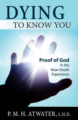 Dying to Know You: Proof of God in the Near-Death Experience (Paperback)