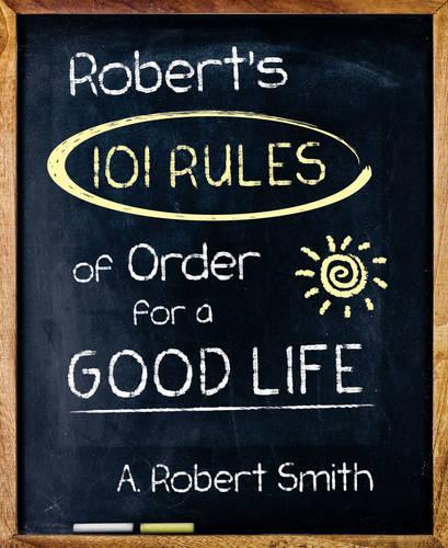 Robert'S 101 Rules of Order: All You Need to Know to Live the Life You Want (Paperback)