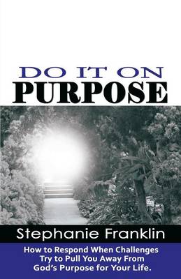 Do It on Purpose: How to Respond When Challenges Try to Pull You Away from God's Purpose for Your Life (Paperback)