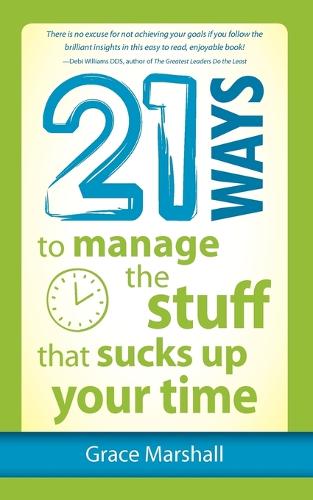 21 Ways to Manage the Stuff that Sucks Up Your Time (Paperback)