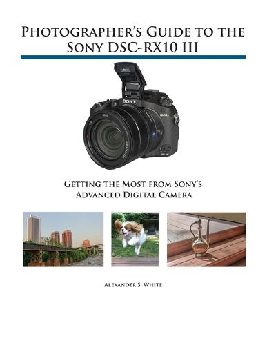 Photographer's Guide to the Sony DSC-RX10 III: Getting the Most from Sony's Advanced Digital Camera (Paperback)