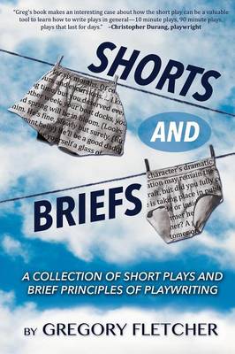 Shorts and Briefs: A Collection of Short Plays and Brief Principles of Playwriting (Paperback)