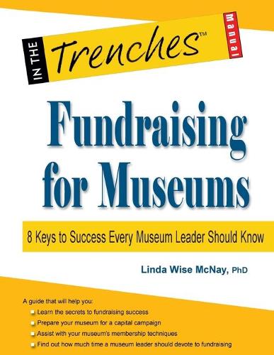Fundraising for Museums: 8 Keys to Success Every Museum Leader Should Know (Paperback)