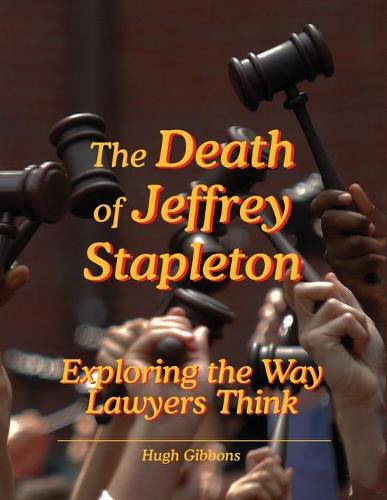 The death of Jeffrey Stapleton: Exploring the way lawyers think (Paperback)