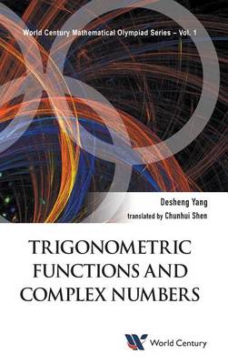 Trigonometric Functions And Complex Numbers: In Mathematical Olympiad And Competitions - World Century Mathematical Olympiad Series 1 (Hardback)