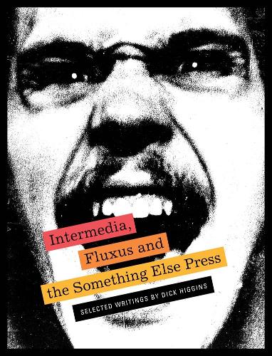 Intermedia, Fluxus and the Something Else Press - Selected Writings by Dick Higgins (Paperback)