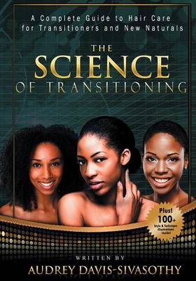 The Science of Transitioning: A Complete Guide to Hair Care for Transitioners and New Naturals (Paperback)