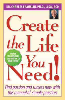 Create the Life You Need!: Find Passion and Success Now with This Manual of Simple Practices (Paperback)