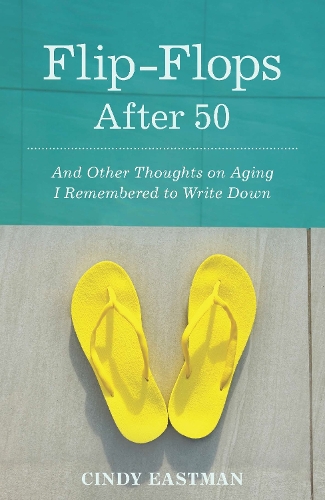 Flip-Flops After Fifty: And Other Thoughts on Aging I Remembered to Write Down (Paperback)