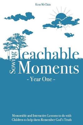 Sowing Teachable Moments Year One: Memorable and Interactive Lessons to Do with Children to Help Them Remember God's Truth (Paperback)