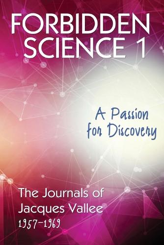 Forbidden Science 1: A Passion for Discovery, the Journals of Jacques Vallee 1957-1969 - Forbidden Science 1 (Paperback)