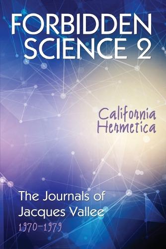 Forbidden Science 2: California Hermetica, the Journals of Jacques Vallee 1970-1979 - Forbidden Science 1 (Paperback)