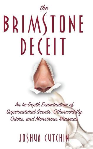 The Brimstone Deceit: An In-Depth Examination of Supernatural Scents, Otherworldly Odors, and Monstrous Miasmas (Hardback)