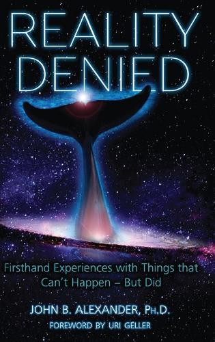Reality Denied: Firsthand Experiences with Things that Can't Happen - But Did (Hardback)
