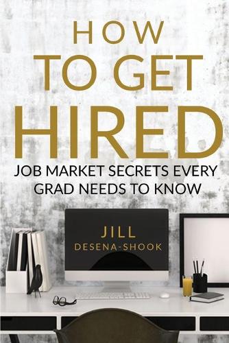 How to Get Hired: Job Market Secrets Every Grad Needs to Know (Paperback)