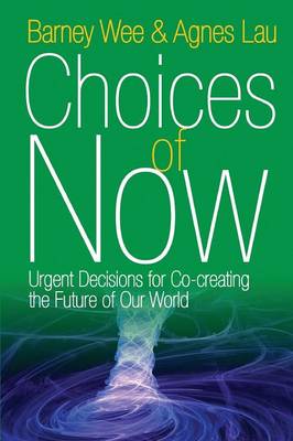 Choices of Now: Urgent Decisions for Co-Creating the Future of Our World (Paperback)