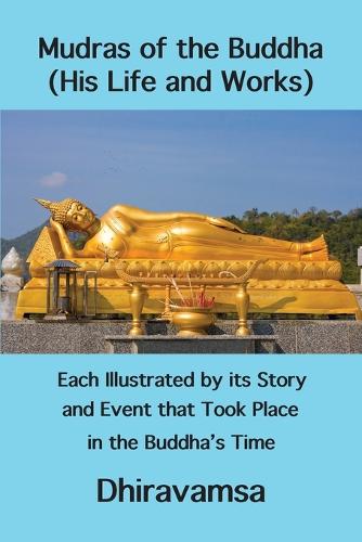 Mudras of the Buddha (His Life and Works): Each Illustrated by Its Story and Event That Took Place in the Buddha's Time (Paperback)