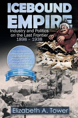 Icebound Empire: Industry and Politics on the Last Frontier 1898 - 1938 (Paperback)