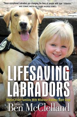 Lifesaving Labradors: Stories from Families with Wildrose Diabetic Alert Dogs (Paperback)