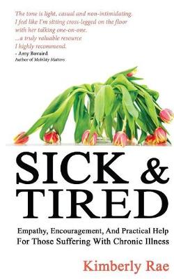 Sick and Tired: Empathy, Encouragement, and Practical Help for Those Suffering from Chronic Health Problems (Paperback)