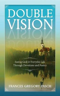 Double Vision: Seeing God in Everyday Life Through Devotions and Poetry (Paperback)
