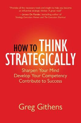 How to Think Strategically: Sharpen Your Mind. Develop Your Competency. Contribute to Success. (Paperback)